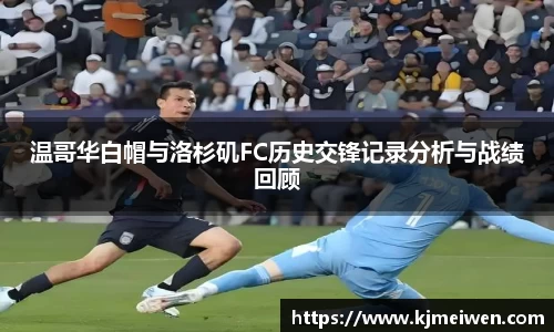 温哥华白帽与洛杉矶FC历史交锋记录分析与战绩回顾