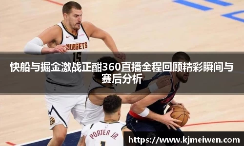 快船与掘金激战正酣360直播全程回顾精彩瞬间与赛后分析